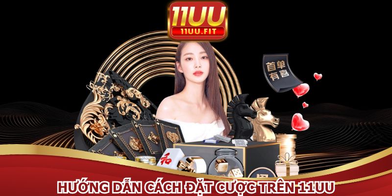 Cách đặt cược trên 11UU chi tiết cho người tham gia