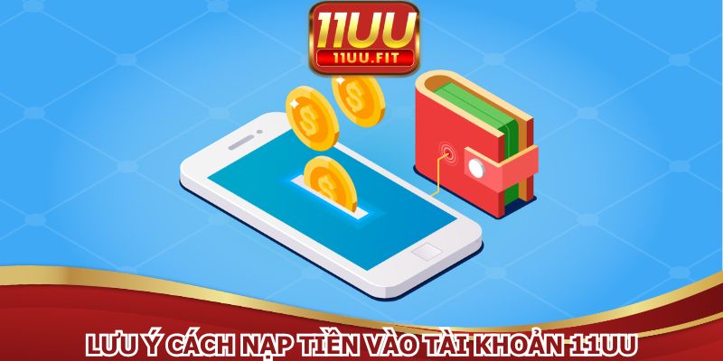 Cách nạp tiền vào tài khoản 11UU với lưu ý quan trọng