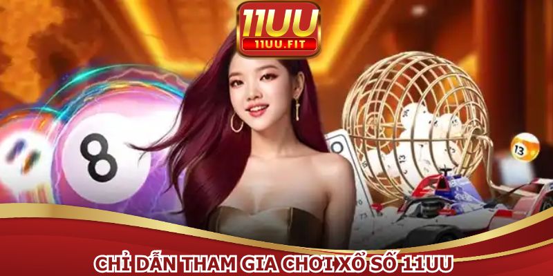 Cách tham gia chơi xổ số tại 11UU chuẩn nhất