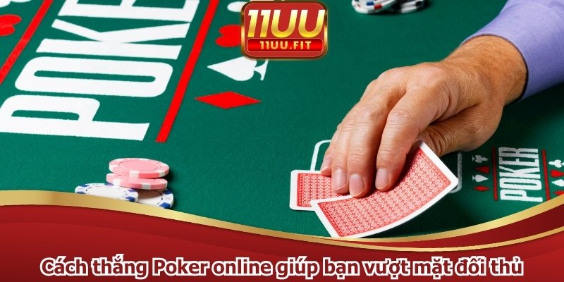 Cách thắng Poker online giúp bạn vượt mặt đối thủ