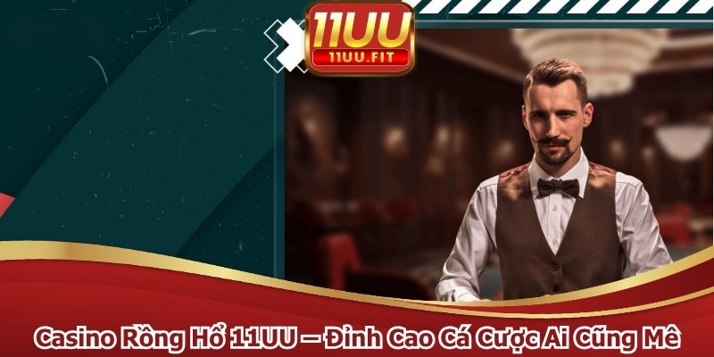 Casino Rồng Hổ 11UU