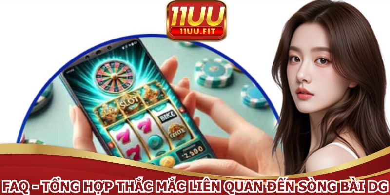 FAQ - Tổng hợp thắc mắc liên quan đến sòng bài DG