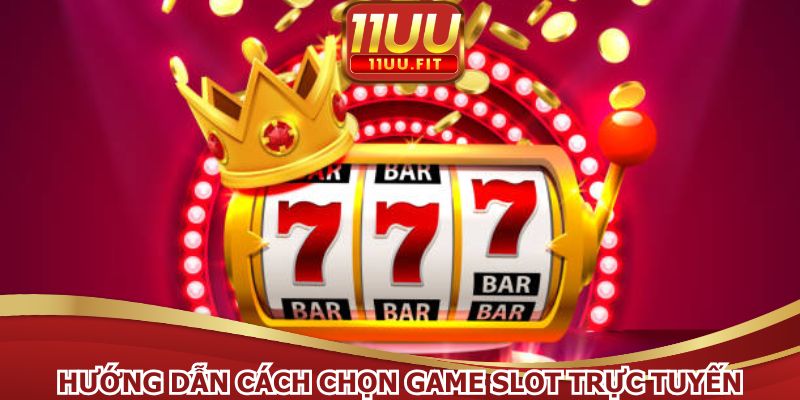 Hướng dẫn cách chọn game slot trực tuyến