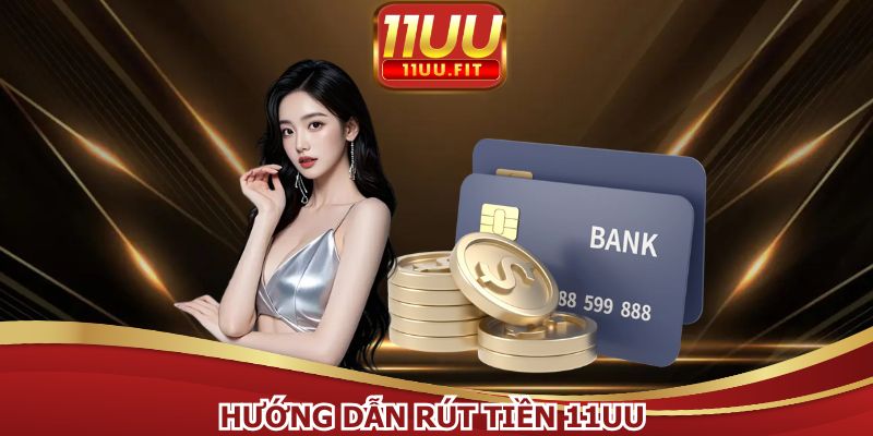 Hướng Dẫn Rút Tiền Từ 11UU