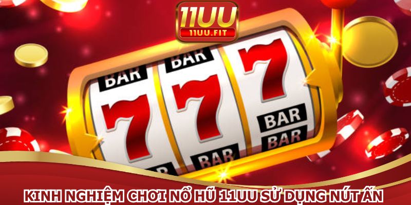 Kinh nghiệm chơi nổ hũ 11UU sử dụng nút ấn trên màn hình