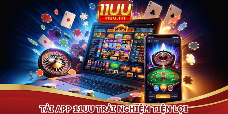 Tải app 11UU với những tiện ích và ổn định vượt trội
