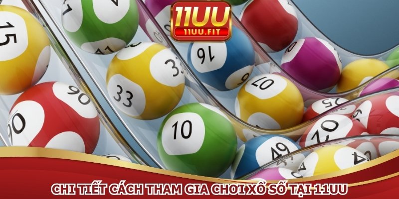 Chi tiết cách tham gia chơi xổ số tại 11UU