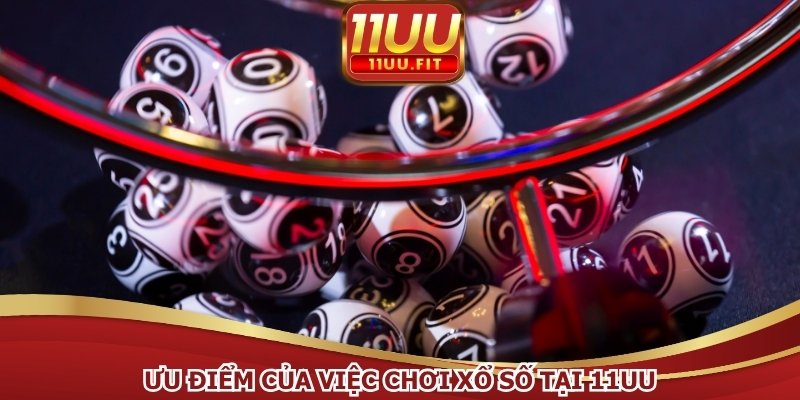 Ưu điểm của việc chơi xổ số tại 11UU