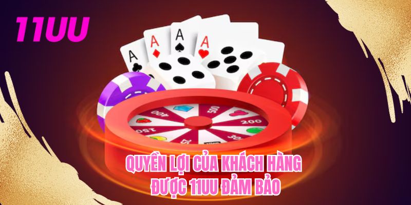 Quyền lợi của khách hàng được 11UU đảm bảo